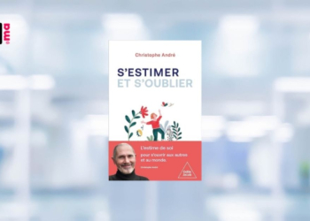 [LIVRE] “S’estimer et s’oublier” de Christophe André : une exploration de l’estime de soi