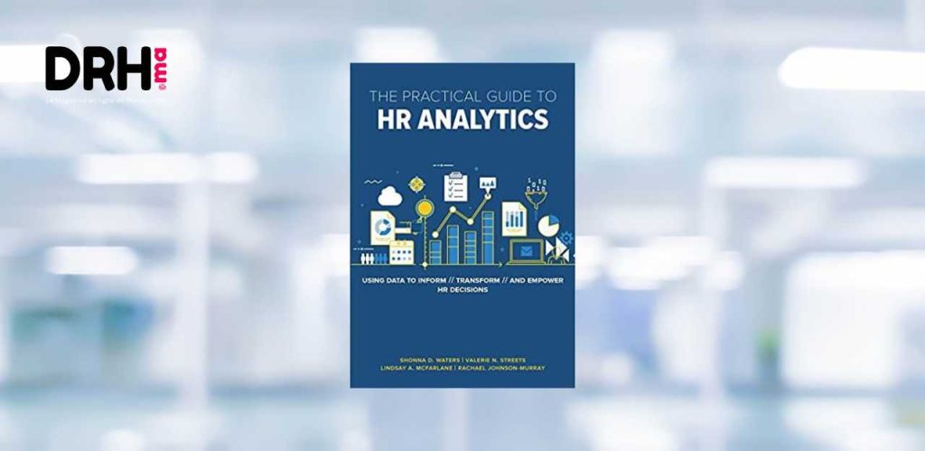 The Practical Guide to HR Analytics: Using Data to Inform, Transform, and Empower HR Decisions l DRH.ma