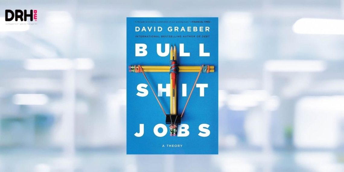 [LIVRE] Bullshit Jobs : pourquoi tant de salariés ont le sentiment d’exercer un travail inutile ? l DRH.ma