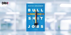 [LIVRE] Bullshit Jobs : pourquoi tant de salariés ont le sentiment d’exercer un travail inutile ? l DRH.ma