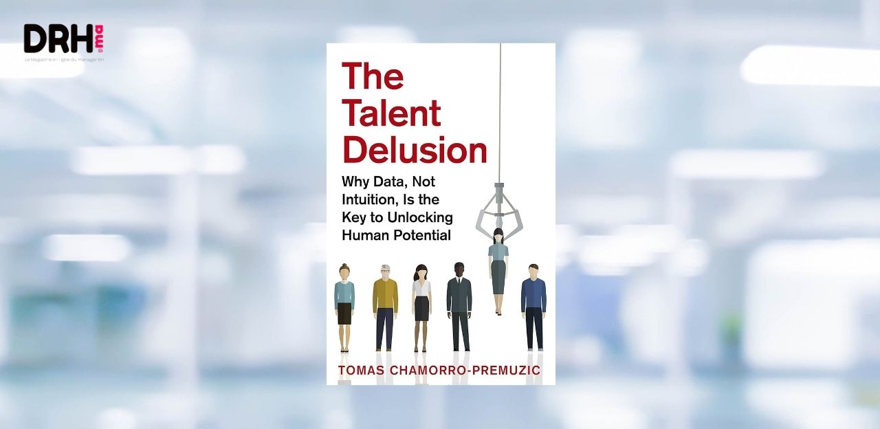 [LIVRE] The Talent Delusion – Tomas Chamorro-Premuzic : quand les RH confondent confiance et compétence l DRH.ma