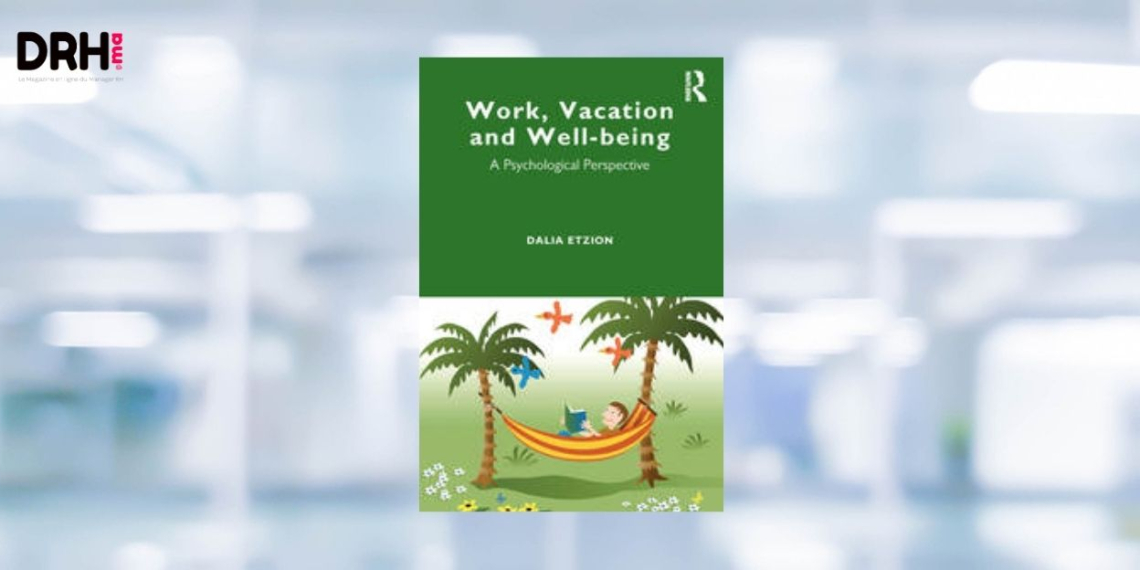 [LIVRE] Les vacances sont-elles vraiment bénéfiques ? Ce que révèle le livre Work, Vacation and Well-being de Dalia Etzion l DRH.ma